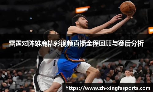 雷霆对阵雄鹿精彩视频直播全程回顾与赛后分析